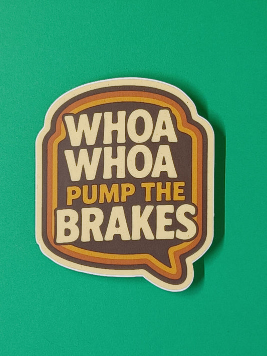 "Whoa Whoa Pump The Brakes" vinyl die-cut sticker
